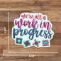 Sticker - We're All a Work in Progress - Black Rabbit Fabric Inc.